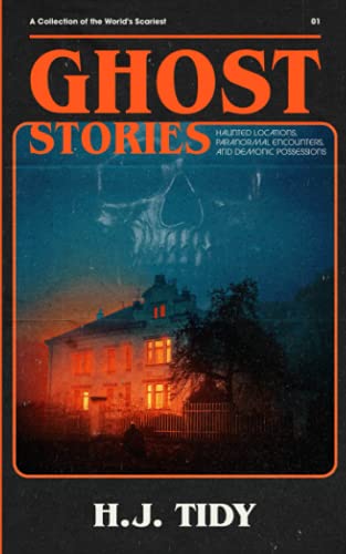 GHOST STORIES: A Collection of the World’s Scariest Haunted Locations, Paranormal Encounters, and Demonic Possessions (PARANORMAL LOCATIONS SERIES)