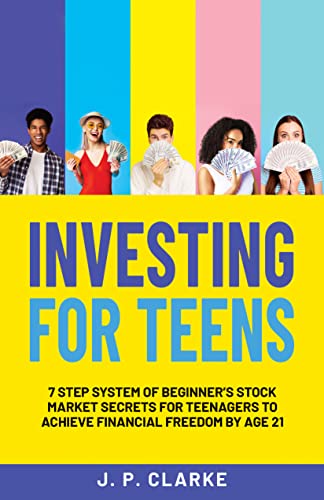 Investing for Teens: 7 Step System of Beginner’s Stock Market Secrets for Teenagers to Achieve Financial Freedom by Age 21