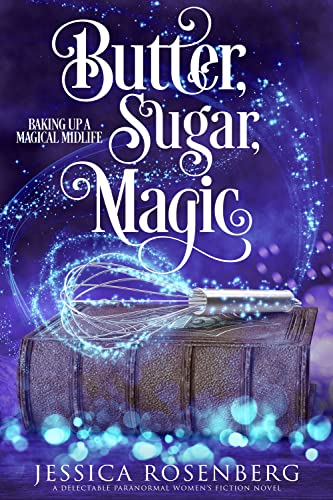 Butter, Sugar, Magic: Baking Up a Magical Midlife, Book 1 (Baking Up a Magical Midlife, Paranormal Women’s Fiction Series)