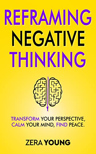 Reframing Negative Thinking: Transform Your Perspective, Calm Your Mind, Find Peace. (Living Your Truth Book 2)