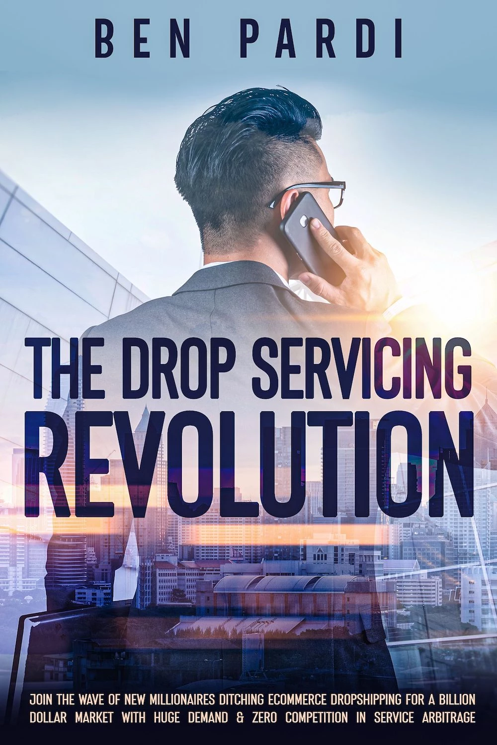 The Drop Servicing Revolution: Join the Wave of New Millionaires Ditching Ecommerce Dropshipping for a Billion Dollar Market With Huge Demand & Zero Competition in Service Arbitrage