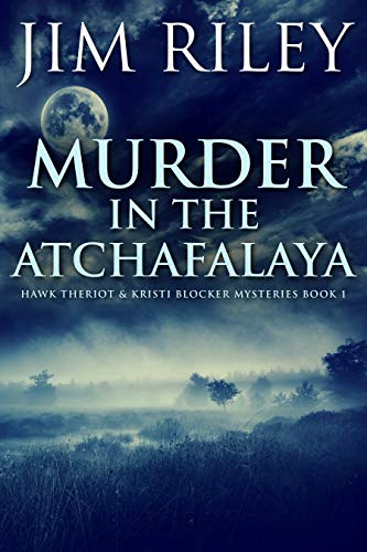 Murder In The Atchafalaya (Hawk Theriot & Kristi Blocker Mysteries Book 1)