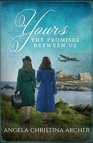 Yours: The Promises Between Us: An Emotional and Gripping WWII Family Saga