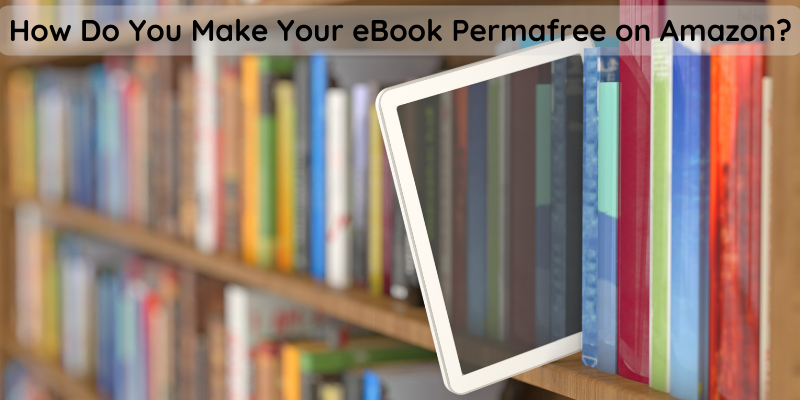 How Do You Make Your eBook Permafree on Amazon?