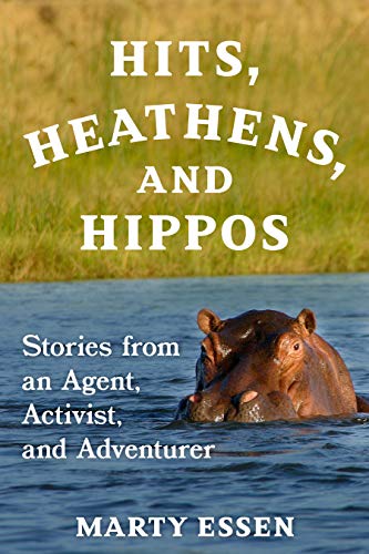Hits, Heathens, and Hippos: Stories from an Agent, Activist, and Adventurer