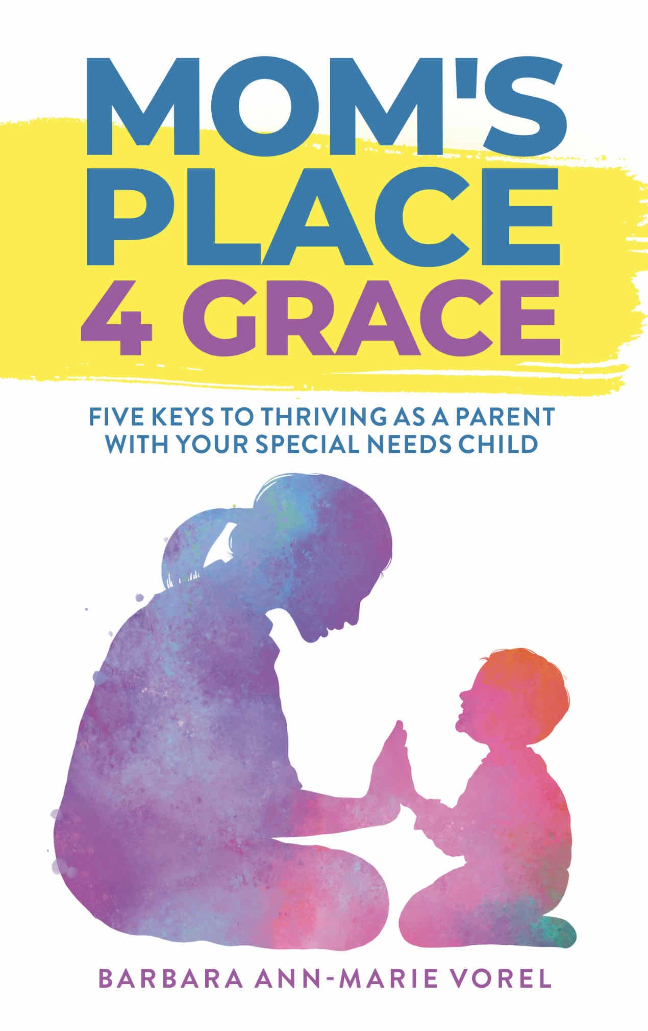 Mom’s Place 4 Grace: Five Keys to Thriving As a Parent With Your Special Needs Child