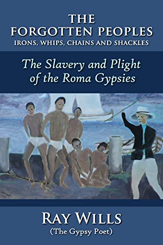 The Forgotten Peoples: Irons, Whips, Chains and Shackles: The Slavery and Plight of the Roma Gypsies