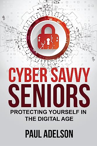 Cyber Savvy Seniors: Protecting Yourself in the Digital Age