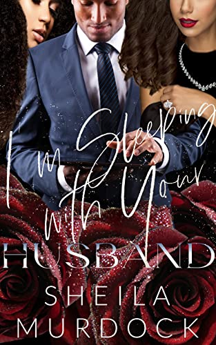 I’m Sleeping With Your Husband: An African American Urban Fiction Romance Cheating Black Billionaire Boss Marriage Affair Standalone