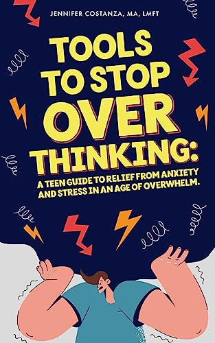 Tools to Stop Overthinking: A Teen Guide to Relief From Anxiety and Stress in an Age of Overwhelm
