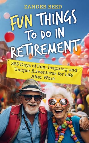 Fun Things To Do In Retirement : 365 Days of Fun, Inspiring and Unique Adventures for Life After Work