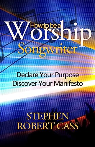 How to Be a Worship Songwriter: Declare Your Purpose – Discover Your Manifesto