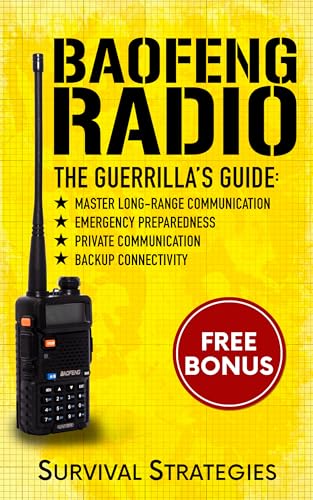 Baofeng Radio: The Guerrilla’s Guide: Master Long-Range Communication, Backup Connectivity, Emergency Preparedness and Private Communication