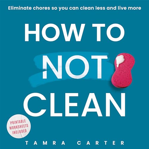 How To Not Clean: Stop wasting time cleaning house & tidying clutter – discover how to go beyond organizing and minimalism to eliminate chores so you can clean less and live more.